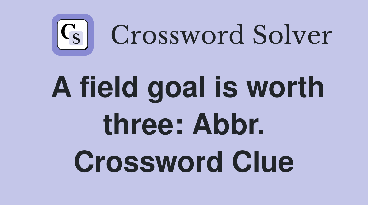 A field goal is worth three: Abbr. Crossword Clue