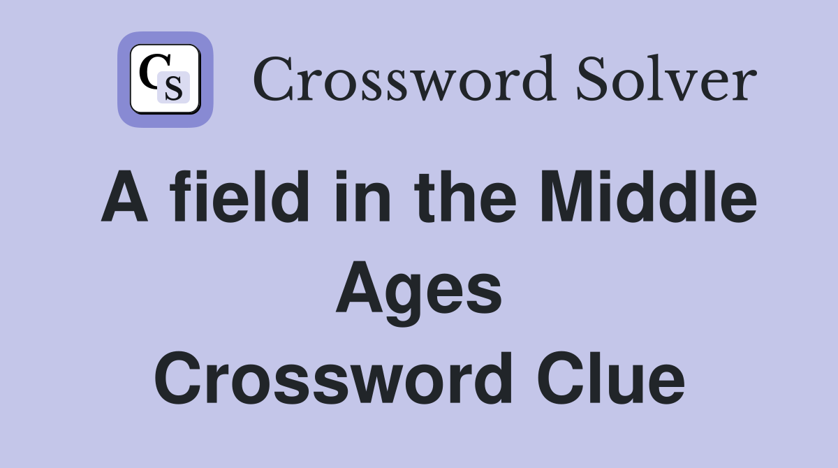 A field in the Middle Ages Crossword Clue