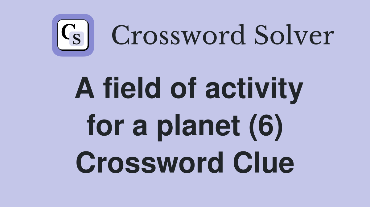 A field of activity for a planet (6) Crossword Clue