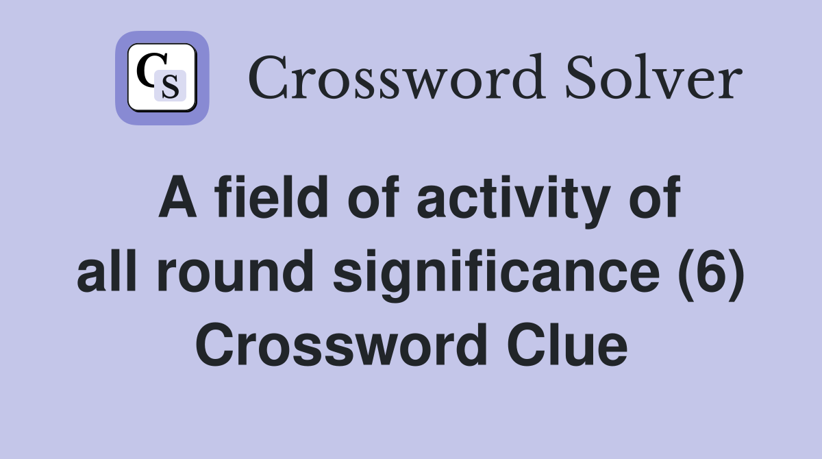 A field of activity of all round significance (6) Crossword Clue