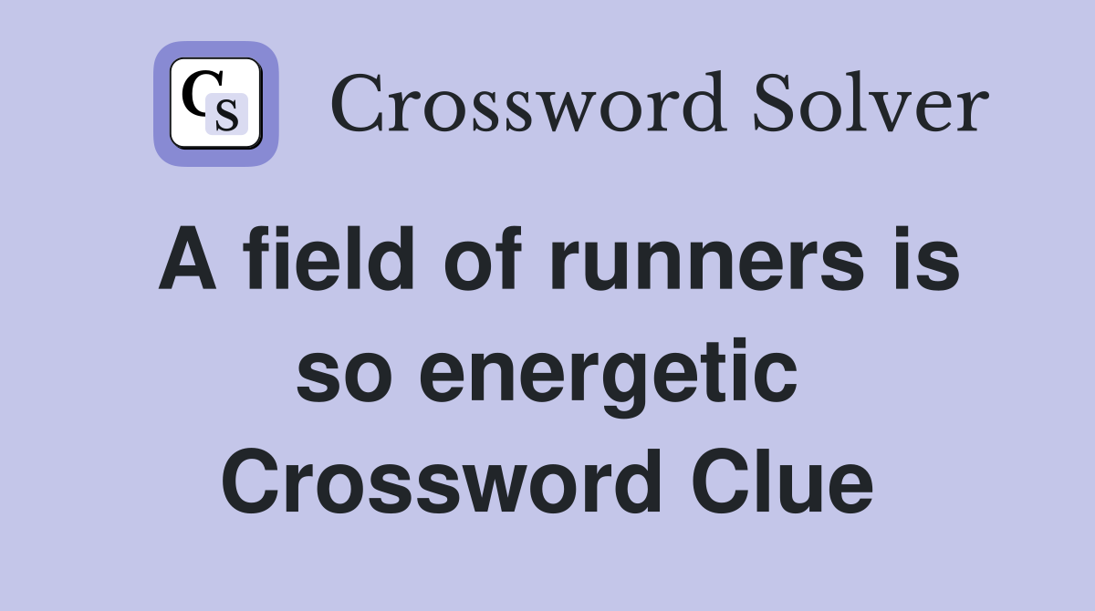 A field of runners is so energetic Crossword Clue