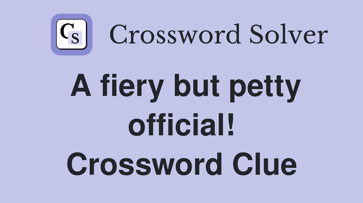A fiery but petty official! Crossword Clue