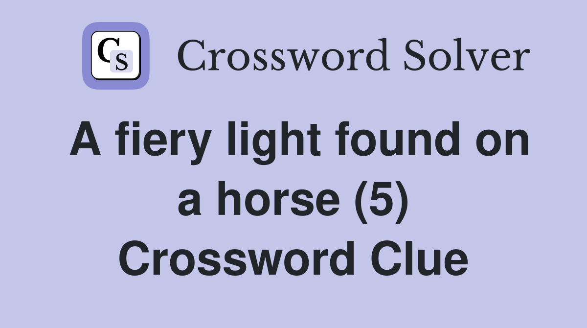 A fiery light found on a horse (5) Crossword Clue