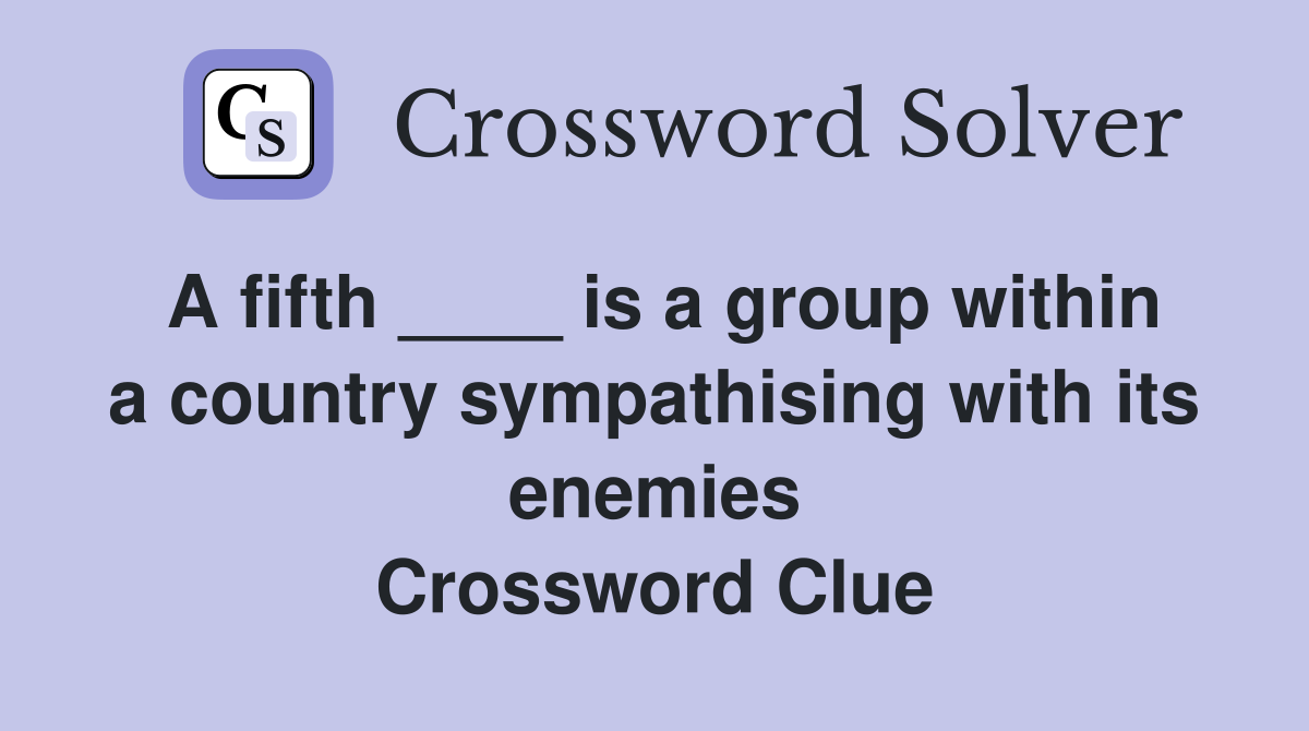 A fifth ____ is a group within a country sympathising with its enemies Crossword Clue
