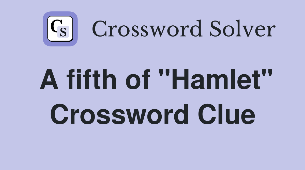 A fifth of "Hamlet" Crossword Clue