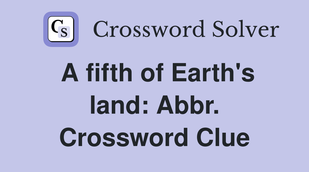 A fifth of Earth's land: Abbr. Crossword Clue
