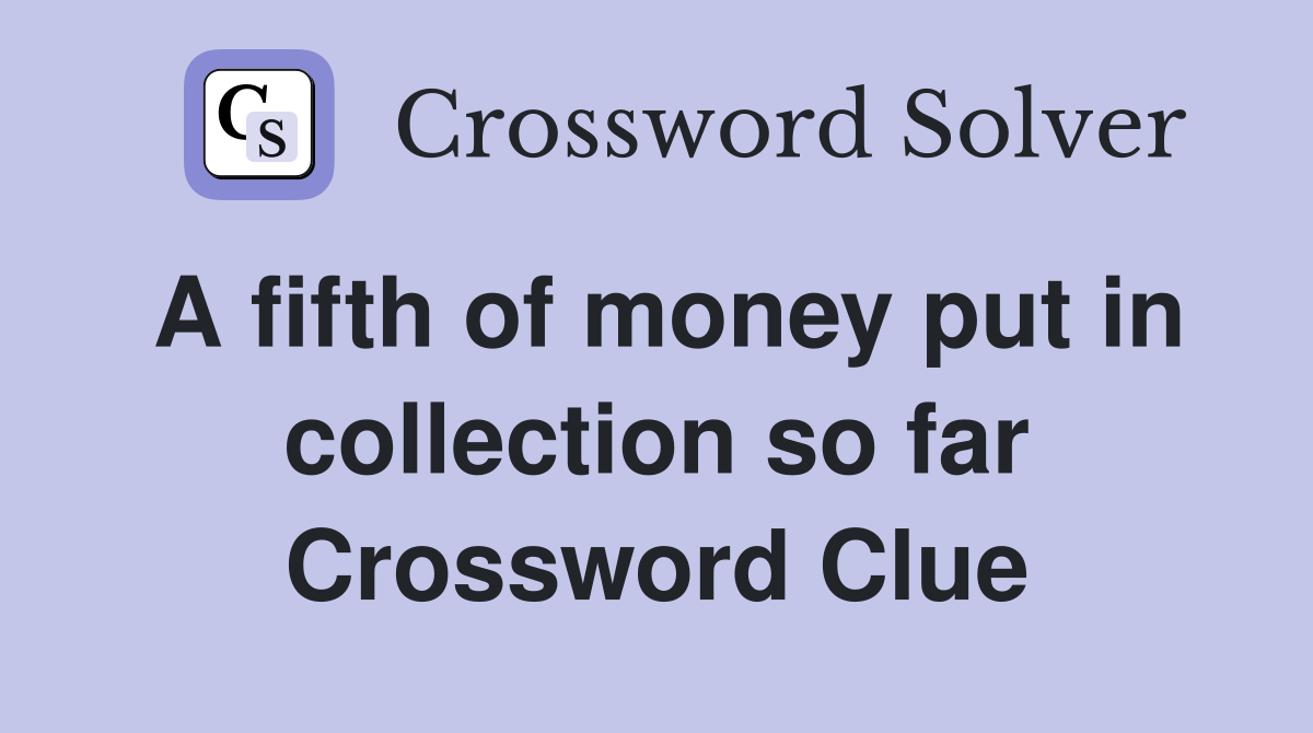 A fifth of money put in collection so far Crossword Clue