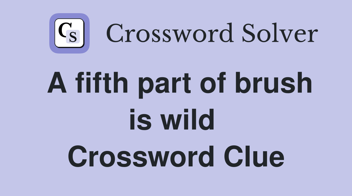 A fifth part of brush is wild  Crossword Clue