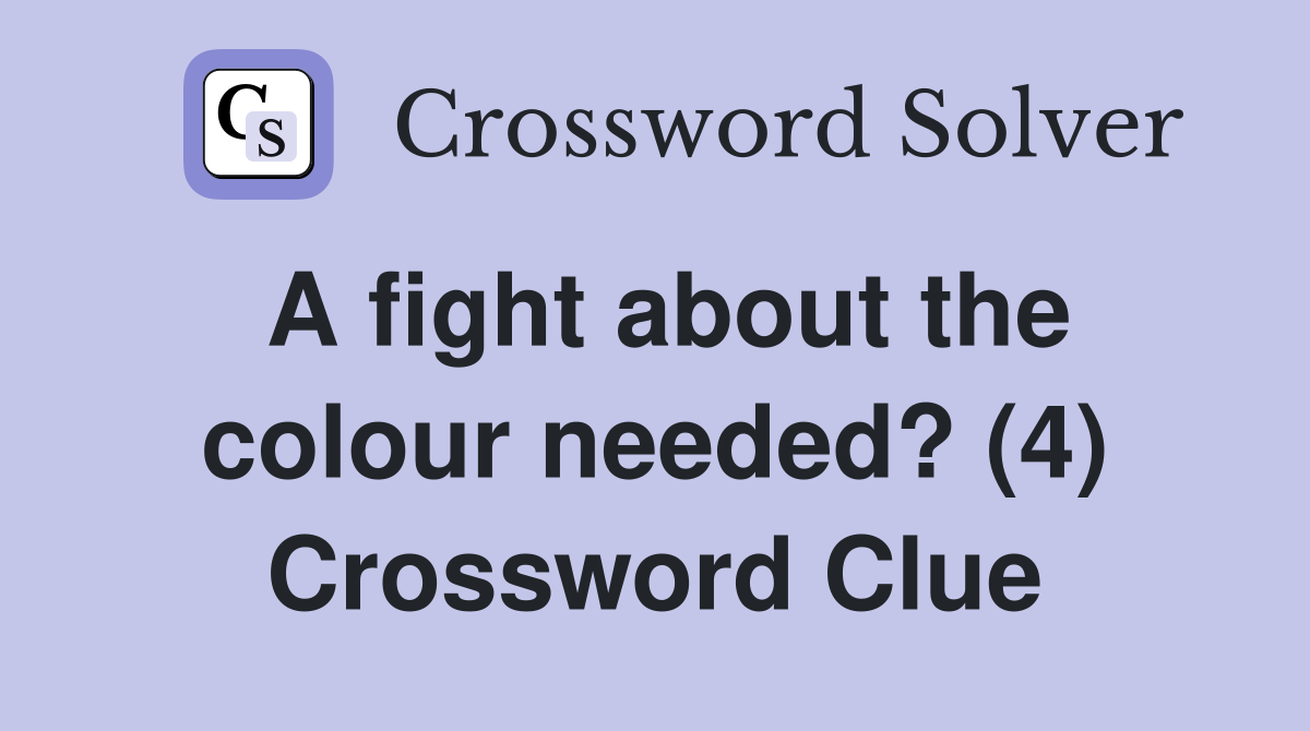 A fight about the colour needed? (4) Crossword Clue