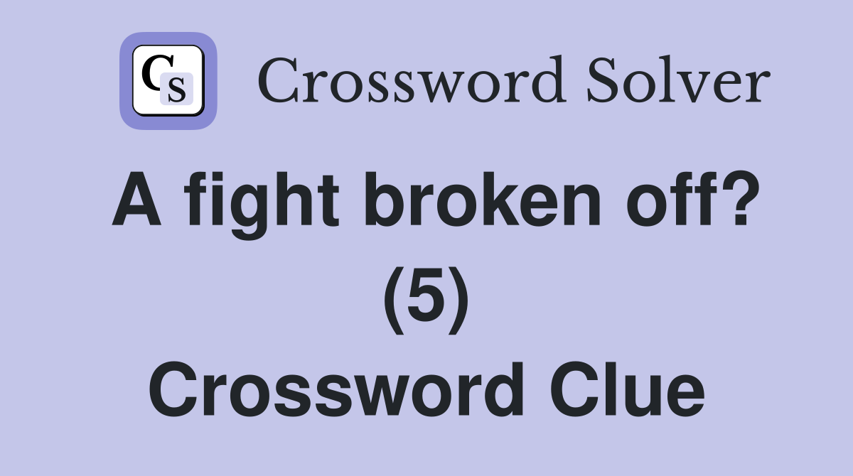 A fight broken off? (5) Crossword Clue