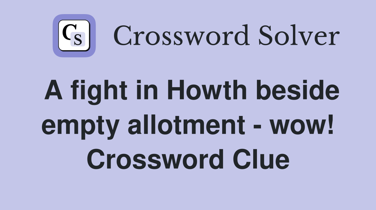 A fight in Howth beside empty allotment - wow! Crossword Clue