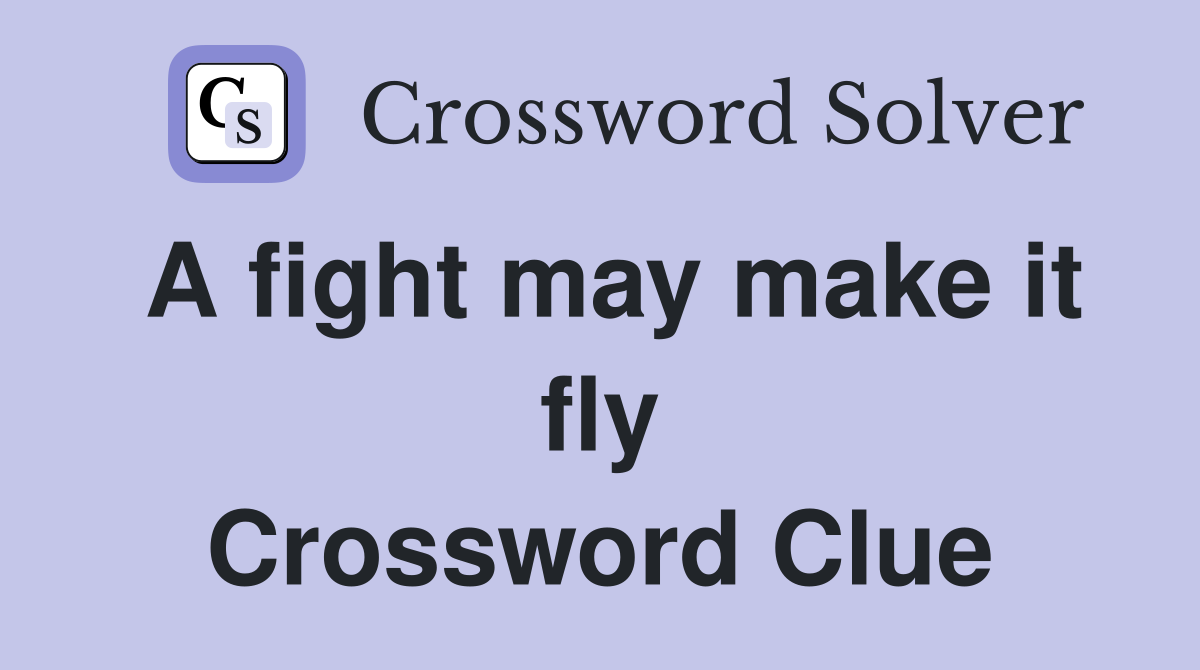 A fight may make it fly Crossword Clue