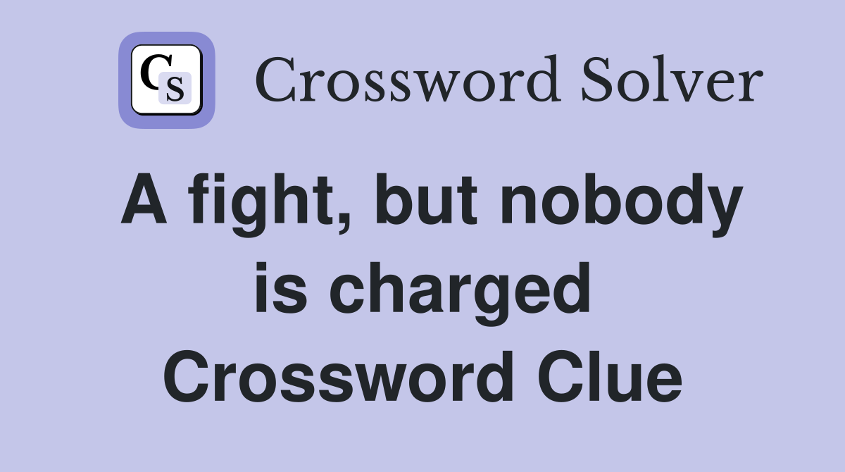 A fight, but nobody is charged Crossword Clue