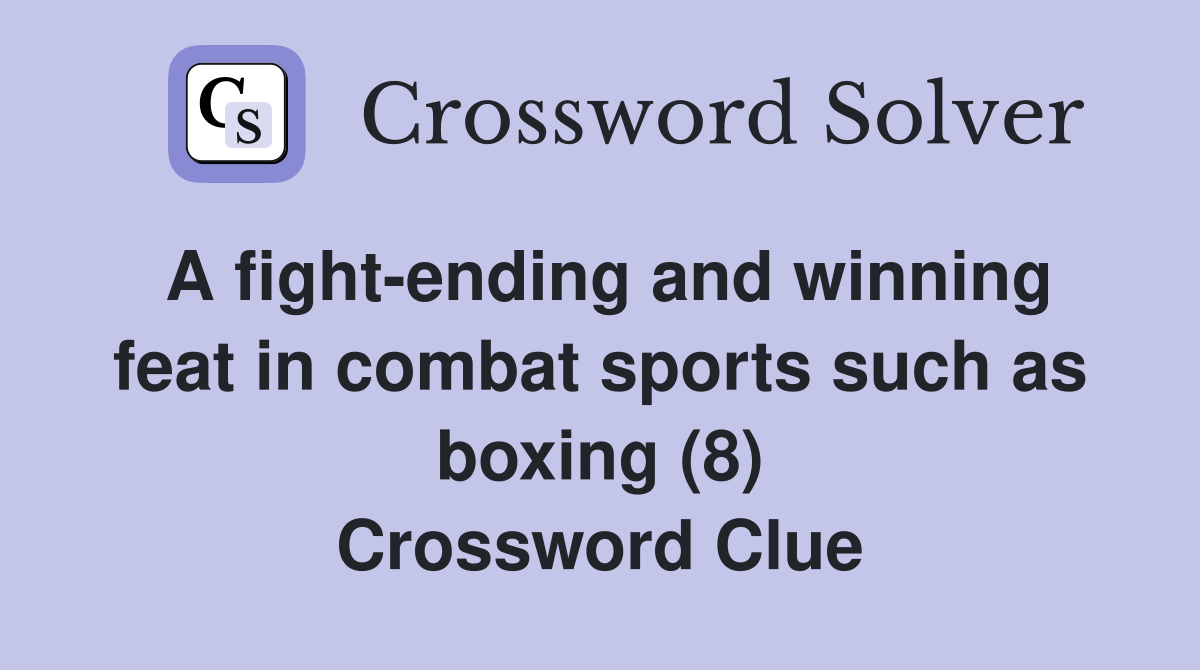 A fight-ending and winning feat in combat sports such as boxing (8) Crossword Clue