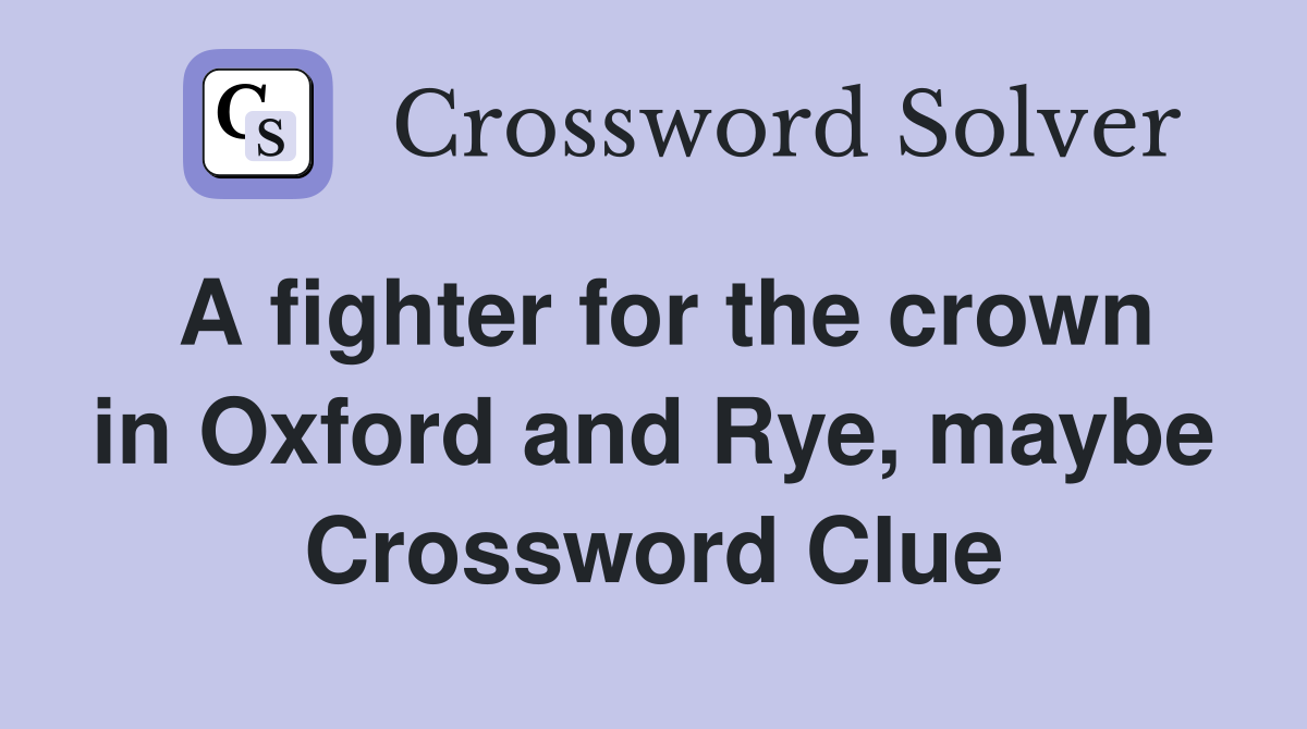 A fighter for the crown in Oxford and Rye, maybe Crossword Clue