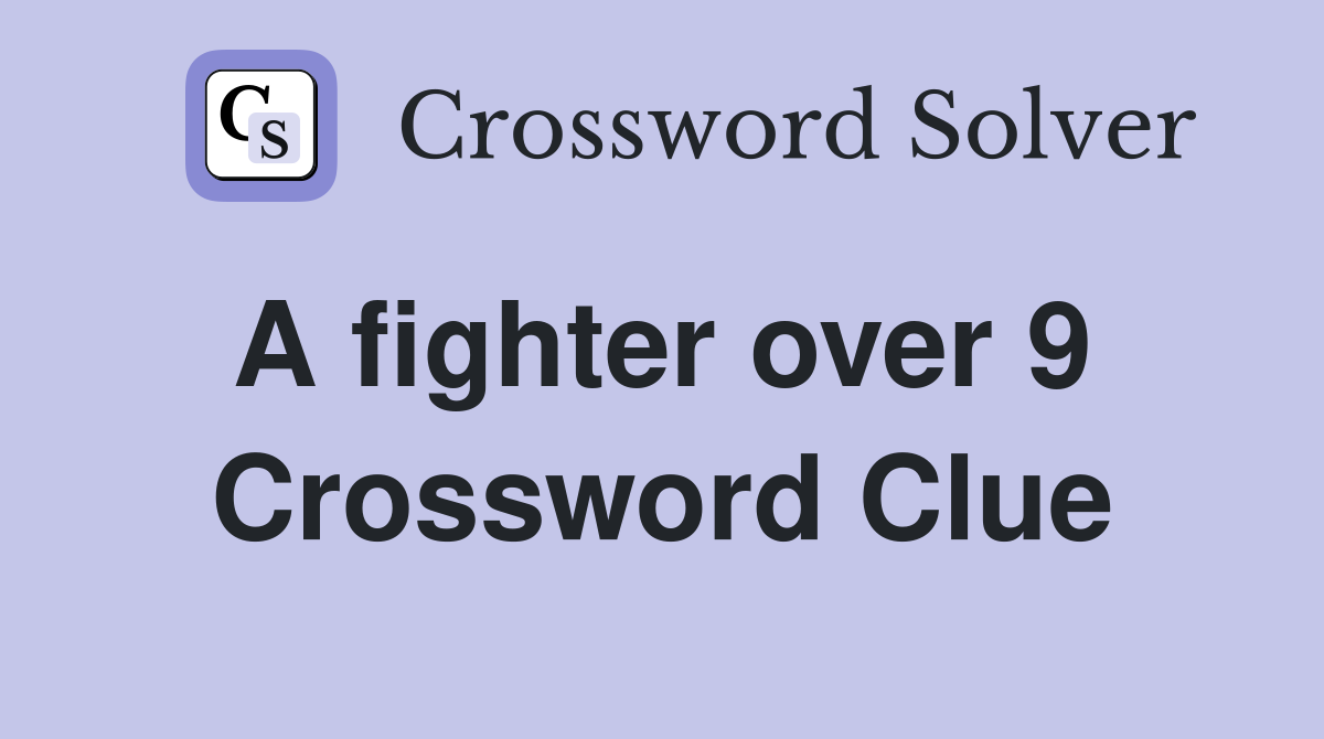 A fighter over 9  Crossword Clue