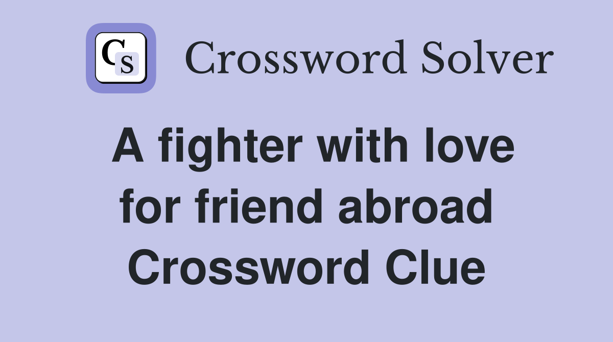 A fighter with love for friend abroad Crossword Clue