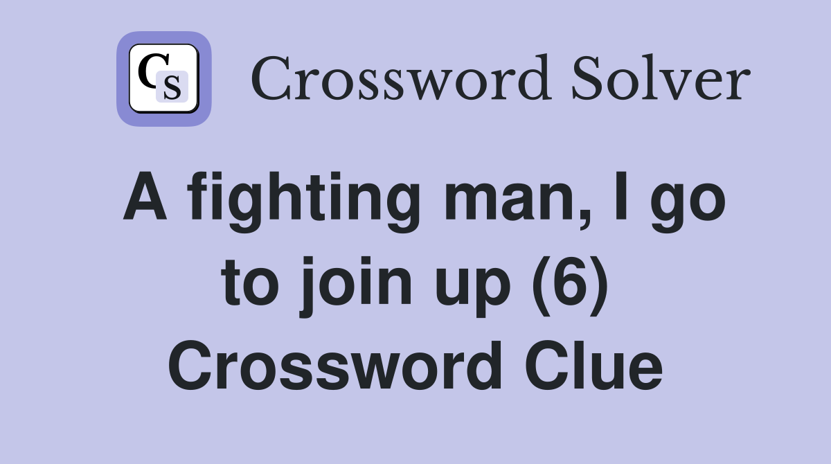 A fighting man, I go to join up (6) Crossword Clue