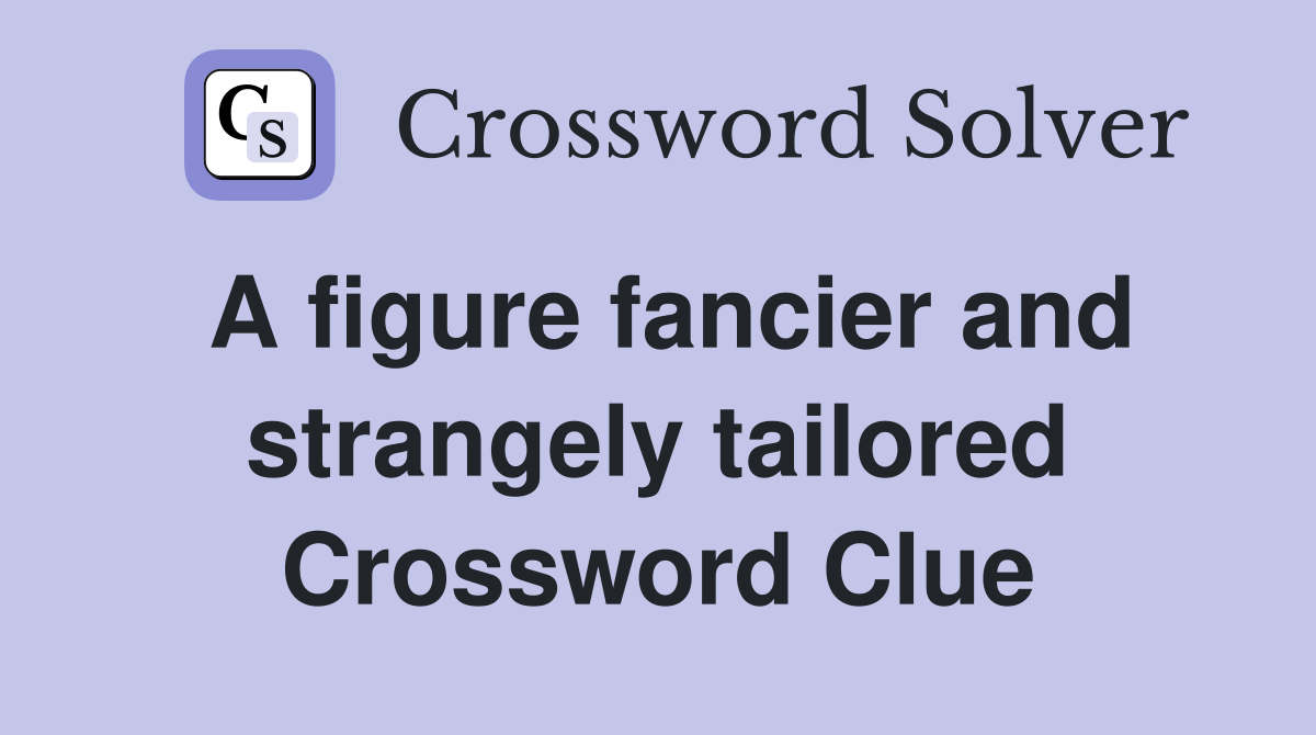 A figure fancier and strangely tailored Crossword Clue