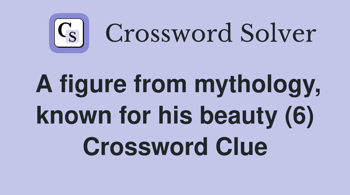 A figure from mythology, known for his beauty (6) Crossword Clue