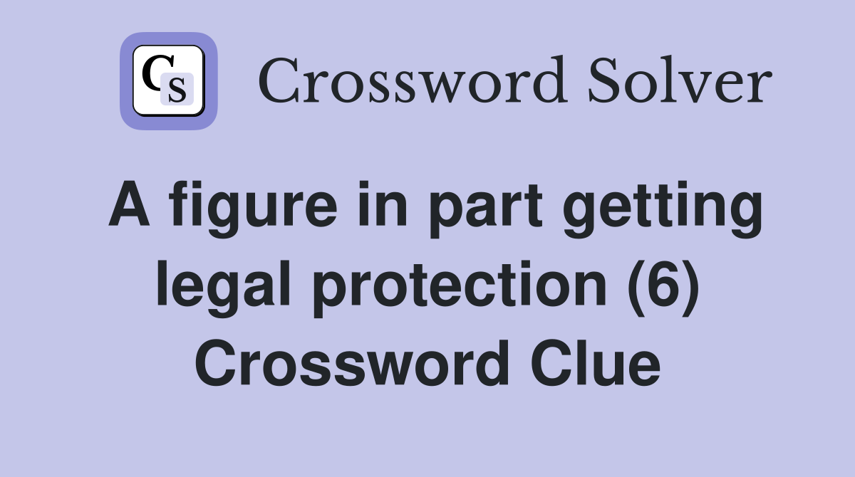 A figure in part getting legal protection (6) Crossword Clue
