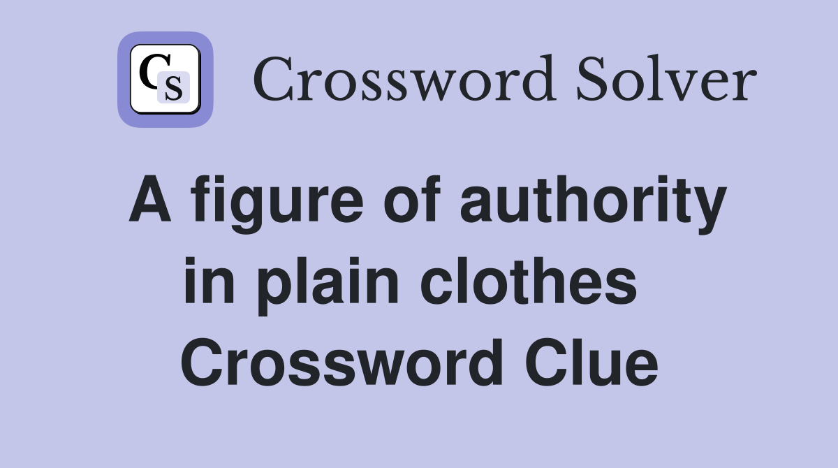 A figure of authority in plain clothes  Crossword Clue