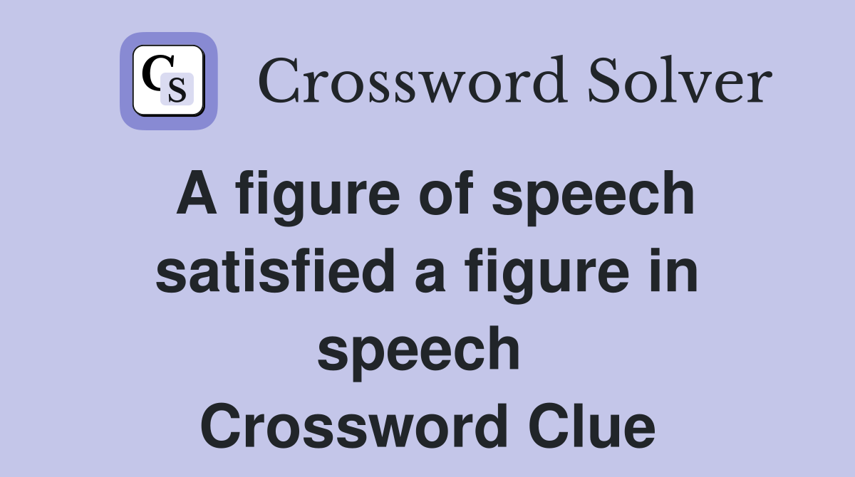 A figure of speech satisfied a figure in speech  Crossword Clue