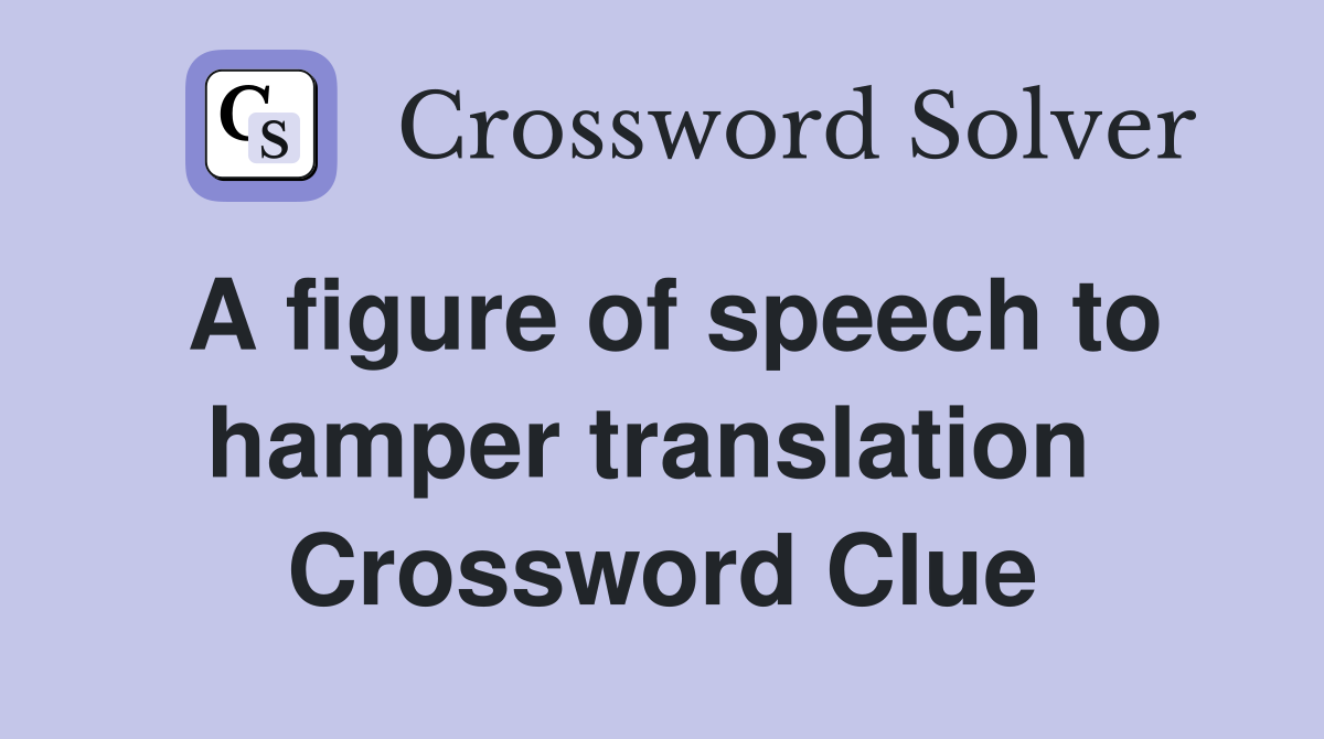 A figure of speech to hamper translation  Crossword Clue