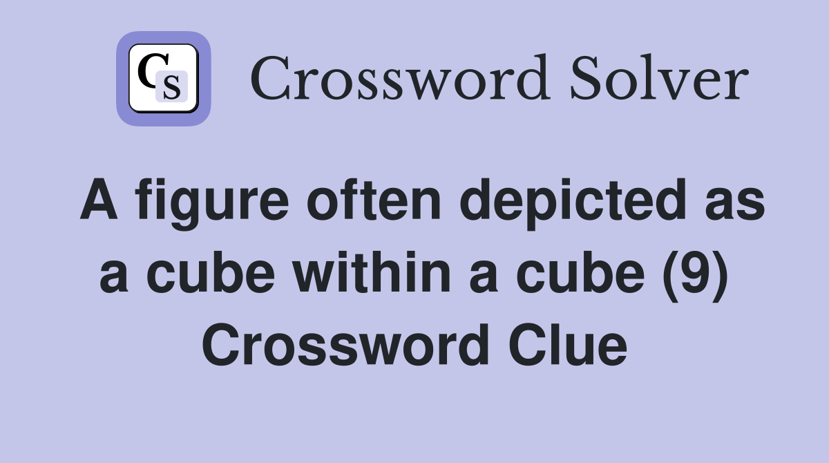 A figure often depicted as a cube within a cube (9) Crossword Clue