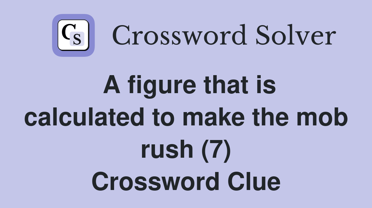A figure that is calculated to make the mob rush (7) Crossword Clue