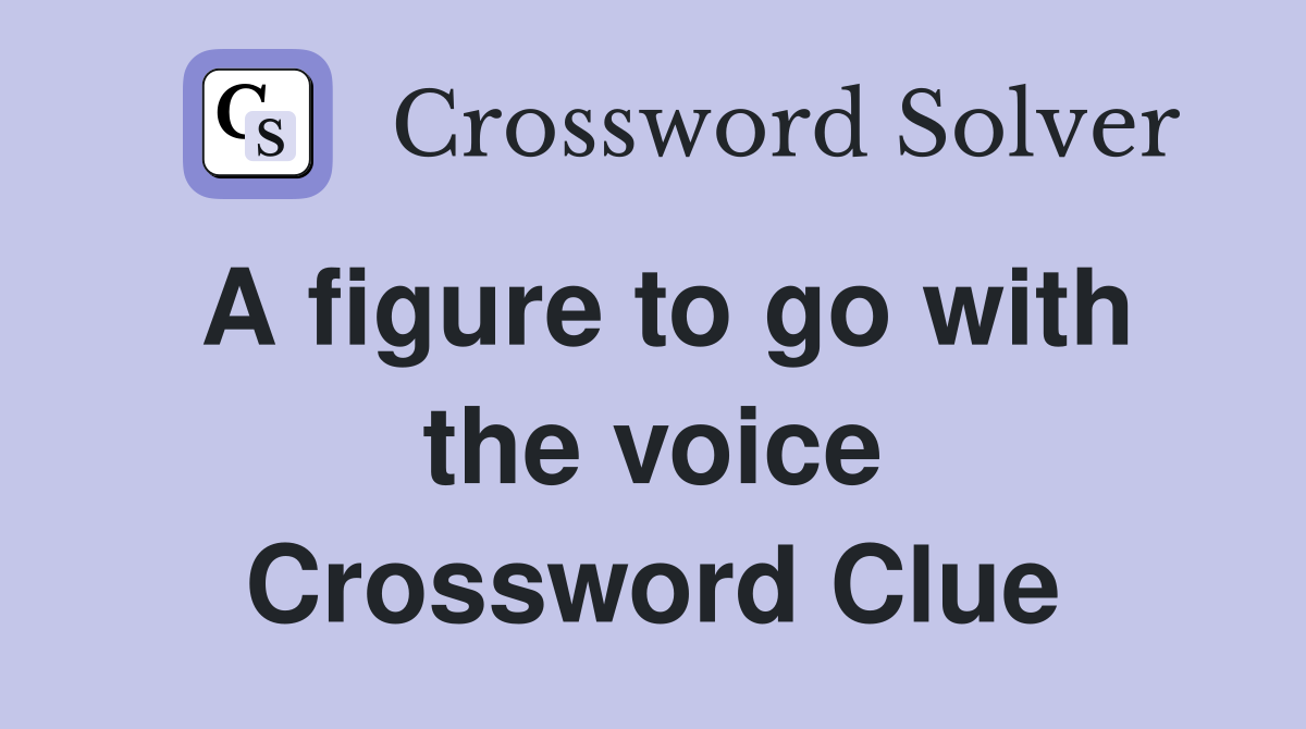A figure to go with the voice Crossword Clue