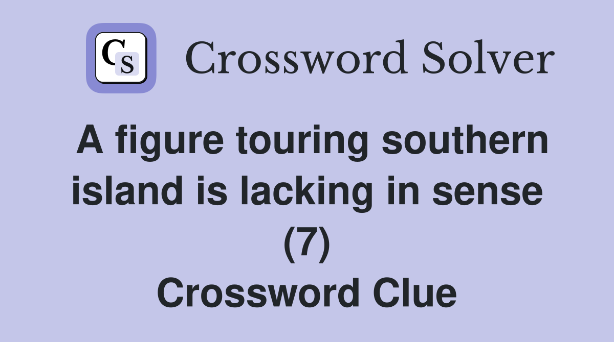 A figure touring southern island is lacking in sense (7) Crossword Clue