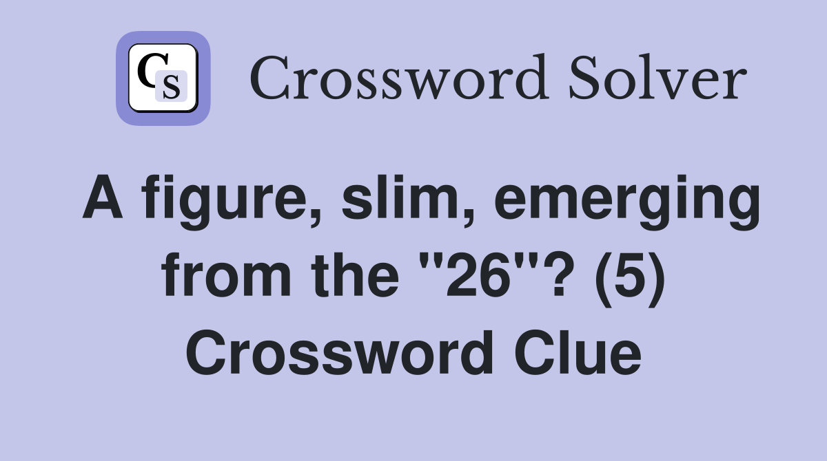 A figure, slim, emerging from the "26"? (5) Crossword Clue