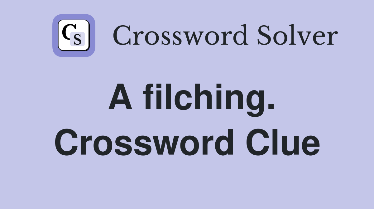 A filching. Crossword Clue