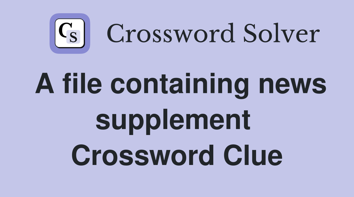 A file containing news supplement  Crossword Clue