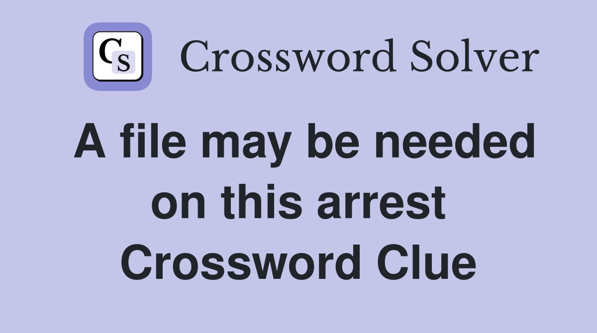 A file may be needed on this arrest Crossword Clue