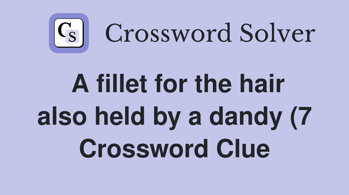 A fillet for the hair also held by a dandy (7) Crossword Clue Answers A fillet for the hair also held by a dandy (7) Crossword Clue Answers