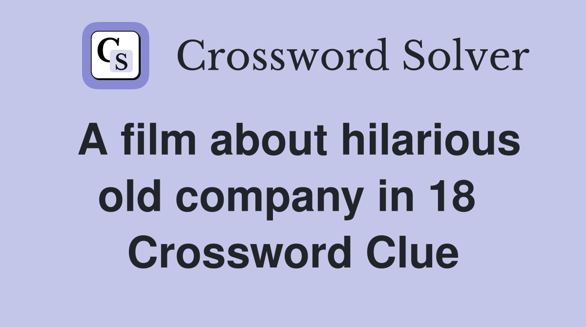 A film about hilarious old company in 18  Crossword Clue