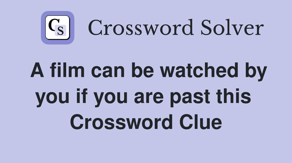 A film can be watched by you if you are past this  Crossword Clue