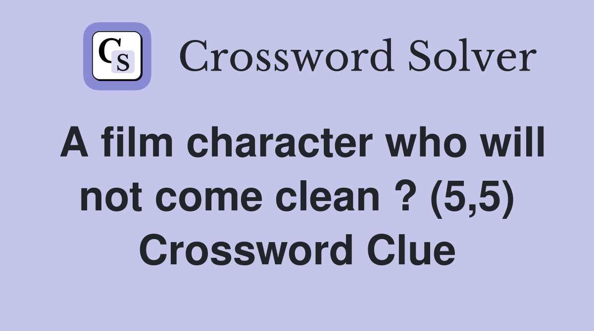 A film character who will not come clean ? (5,5) Crossword Clue