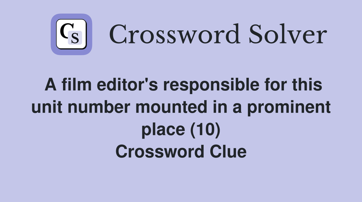 A film editor's responsible for this unit number mounted in a prominent place (10) Crossword Clue