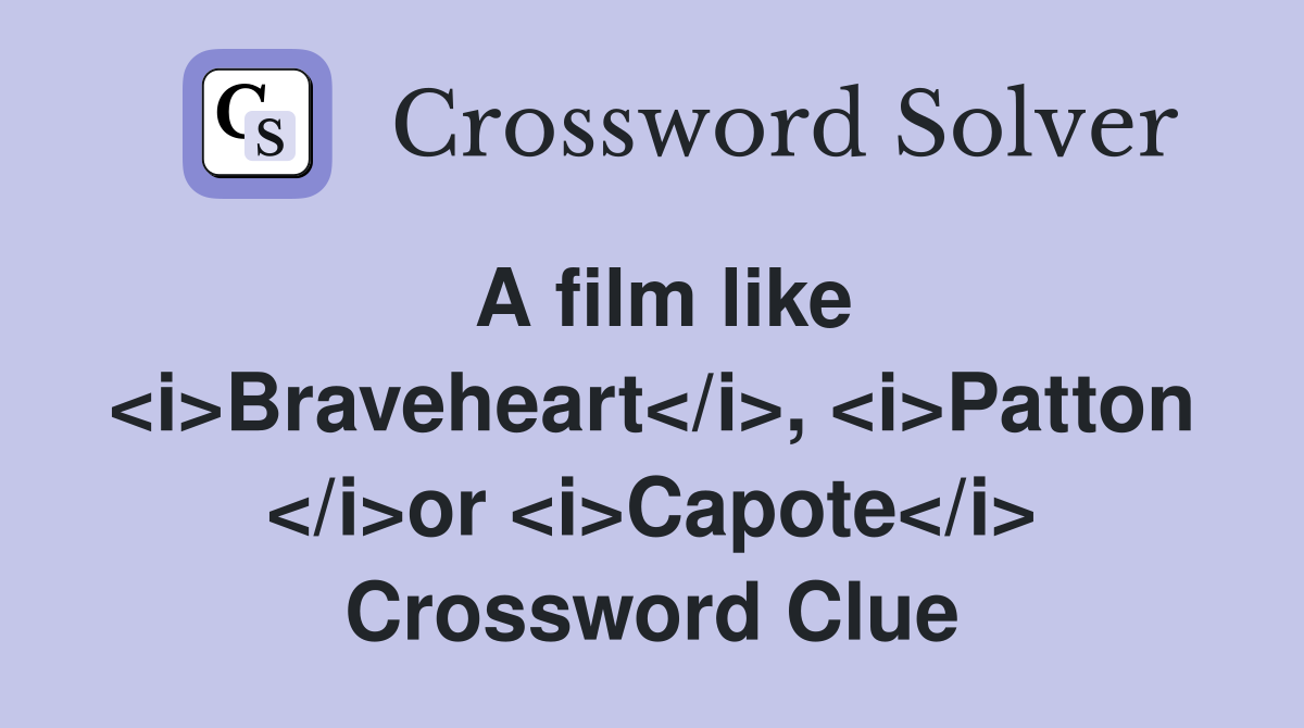 A film like <i>Braveheart</i>, <i>Patton </i>or <i>Capote</i> Crossword Clue