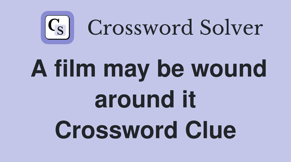 A film may be wound around it Crossword Clue