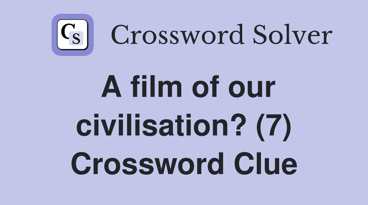 A film of our civilisation? (7) Crossword Clue