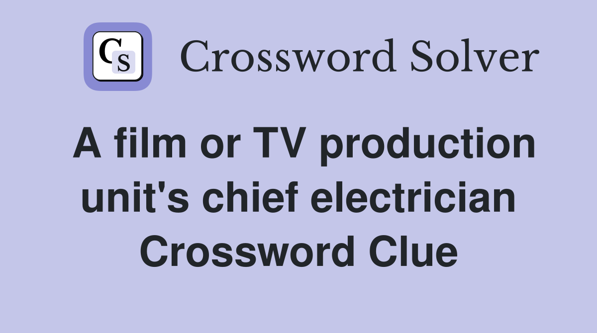 A film or TV production unit's chief electrician Crossword Clue