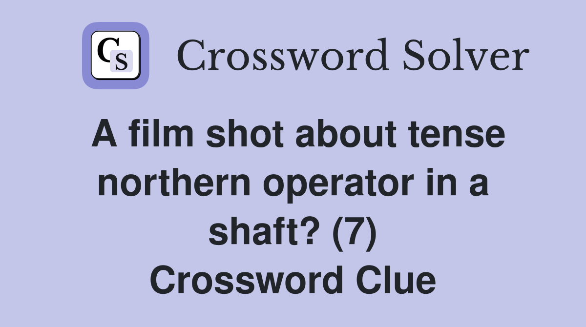 A film shot about tense northern operator in a shaft? (7) Crossword Clue