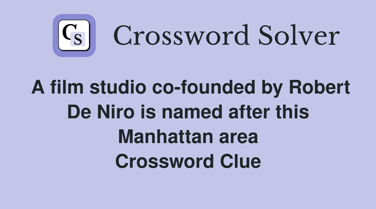 A film studio co-founded by Robert De Niro is named after this Manhattan area Crossword Clue