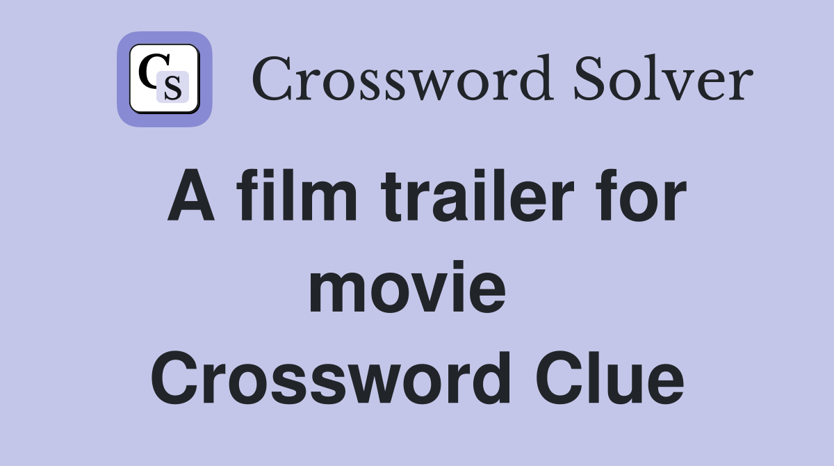 A film trailer for movie  Crossword Clue