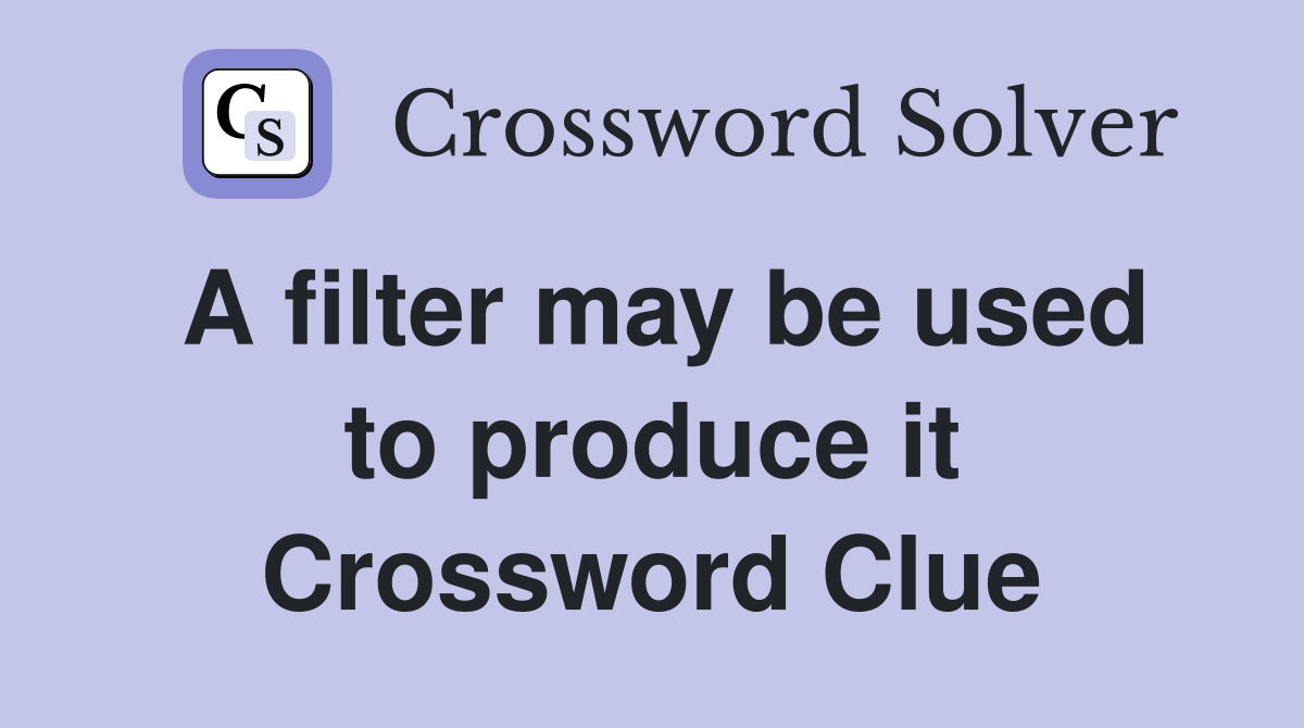 A filter may be used to produce it Crossword Clue