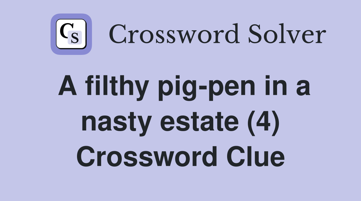 A filthy pig-pen in a nasty estate (4) Crossword Clue